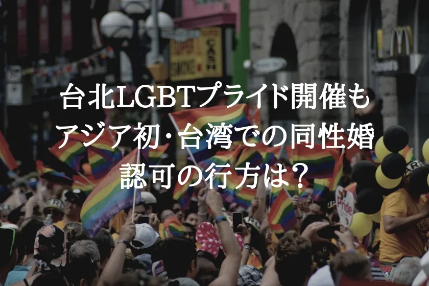 台北LGBTプライド開催もアジア初・台湾での同性婚認可の行方は？