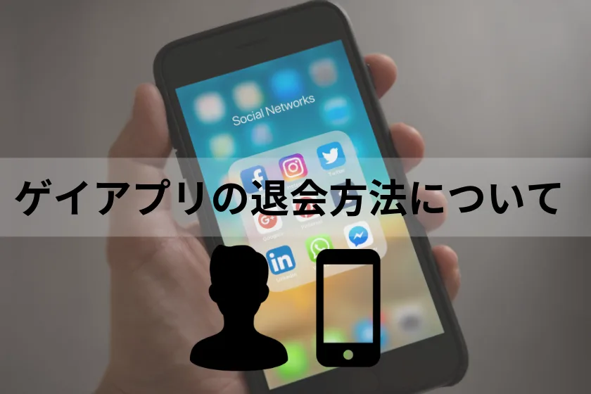 【2021年最新】ゲイアプリの退会方法まとめ！！