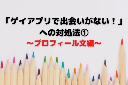 「アプリで出会いがない！」への対処法① ～プロフィール文編～