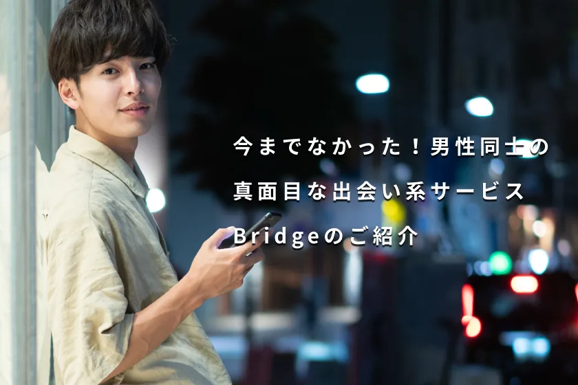 【Bridge(ブリッジ)】“国内初”の真面目なゲイ向けマッチングアプリ