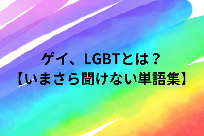 ゲイ、LGBTとは？ 【いまさら聞けない単語集】