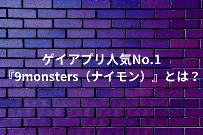 ゲイアプリ人気No.1『9monsters（ナイモン）』とは？