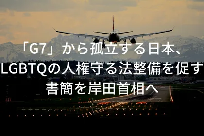 「G7」から孤立する日本、LGBTQの人権守る法整備を促す書簡を岸田首相へ