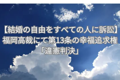 【結婚の自由をすべての人に訴訟】福岡高裁にて第13条の幸福追求権「違憲判決」に|LGBTニュースならFlag(フラッグ)