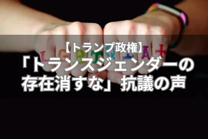 【トランプ政権】「トランスジェンダーの存在を消すな」抗議の声｜LGBTニュースならFlag（フラッグ）