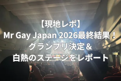 【現地レポ】Mr Gay Japan 2026最終結果！グランプリ決定＆白熱のステージをレポート